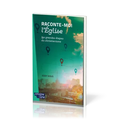 RACONTE-MOI L'EGLISE - LES GRANDES ETAPES DU CHRISTIANISME