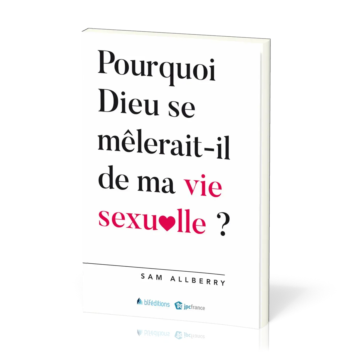 POURQUOI DIEU SE MELERAIT IL DE MA VIE SEXUELLE ?