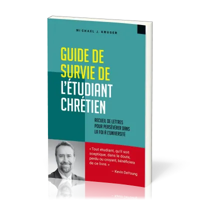 GUIDE DE SURVIE DE L'ETUDIANT CHRETIEN - RECUEIL DE LETTRES POUR PERSEVERER DANS LA FOI A L'UNIVERSI