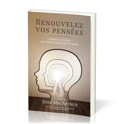 RENOUVELEZ VOS PENSEES - COMMENT CULTIVER UNE VISION CHRETIENNE DU MONDE
