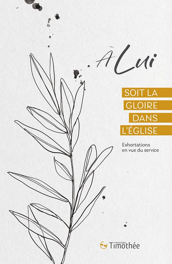 A LUI SOIT LA GLOIRE DANS L'EGLISE - EXHORTATIONS EN VUE DU SERVICE