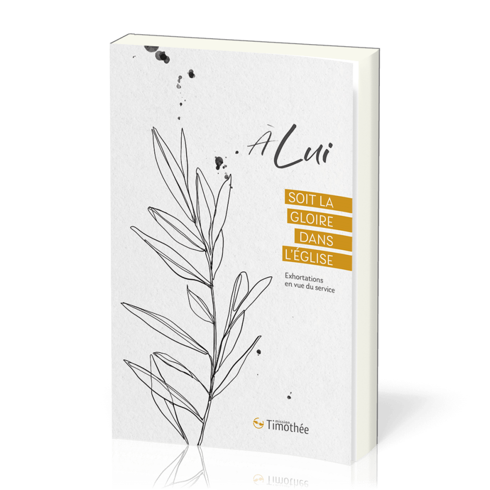 A LUI SOIT LA GLOIRE DANS L'EGLISE - EXHORTATIONS EN VUE DU SERVICE