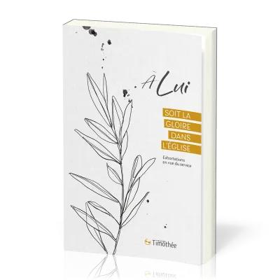 A LUI SOIT LA GLOIRE DANS L'EGLISE - EXHORTATIONS EN VUE DU SERVICE