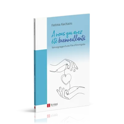 A VOUS QUI AVEZ ETE BIENVEILLANTS - TEMOIGNAGE D'UNE FILLE D'IMMIGRES