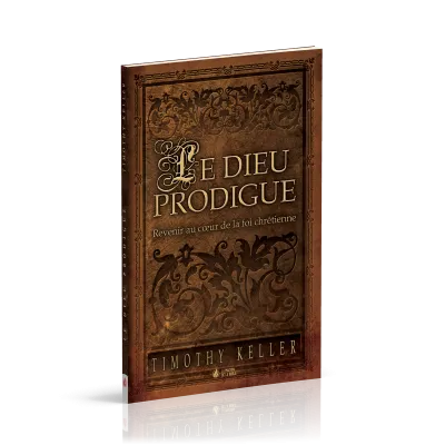 DIEU PRODIGUE (LE) - REVENIR AU COEUR DE LA FOI CHRETIENNE
