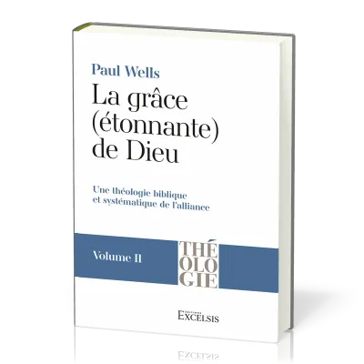 GRACE (ETONNANTE) DE DIEU (LA) - VOL. 2 - UNE THEOLOGIE BIBLIQUE ET SYSTEMATIQUE DE L'ALLIANCE