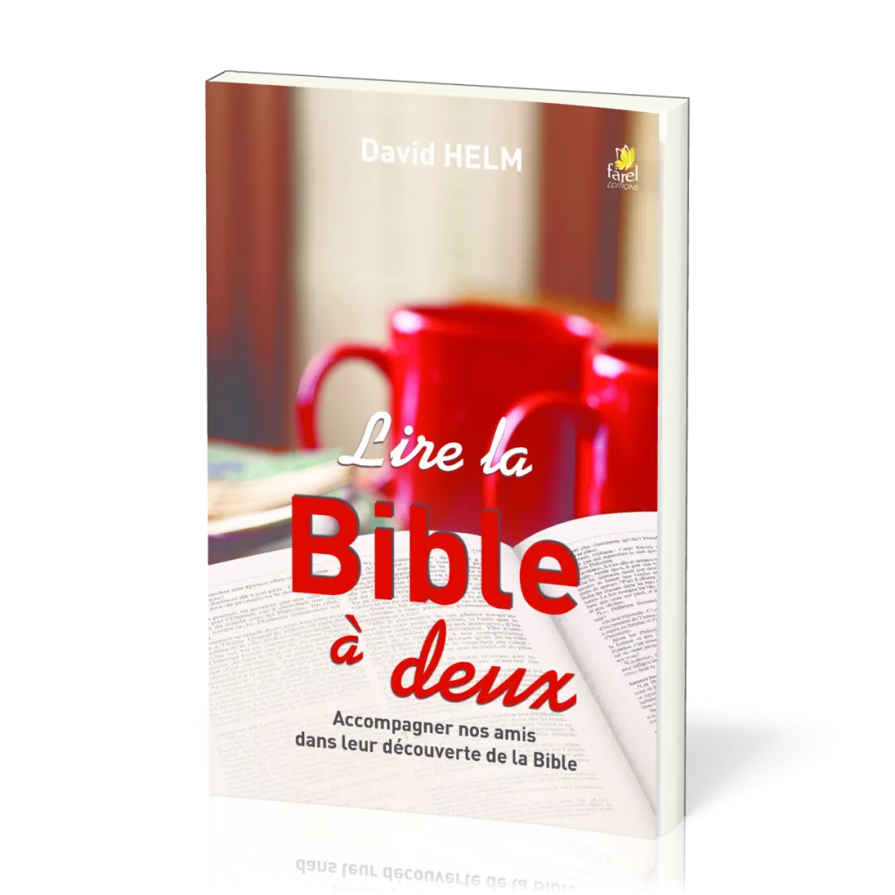 LIRE LA BIBLE A DEUX - ACCOMPAGNER NOS AMIS DANS LEUR DECOUVERTE DE LA BIBLE