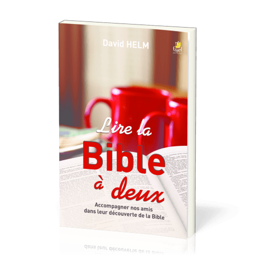 LIRE LA BIBLE A DEUX - ACCOMPAGNER NOS AMIS DANS LEUR DECOUVERTE DE LA BIBLE