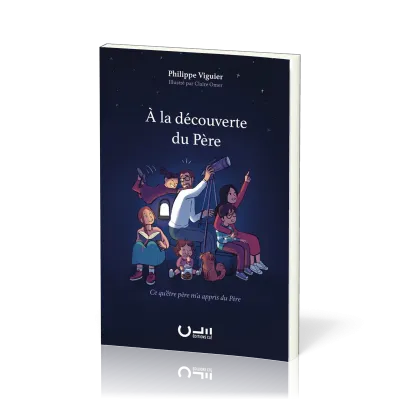 A LA DECOUVERTE DU PERE - CE QU'ETRE PERE M'A APPRIS DU PERE