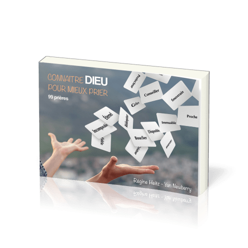 CONNAITRE DIEU POUR MIEUX PRIER - 99 PRIERES