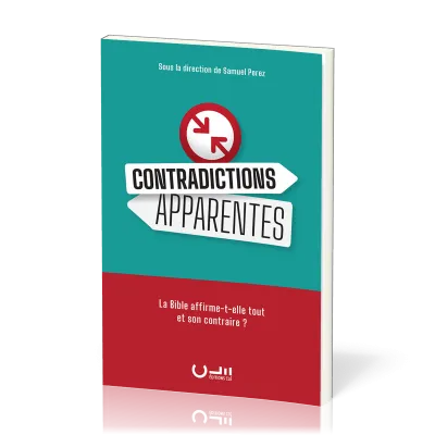CONTRADICTIONS APPARENTES - LA BIBLE AFFIRME-T-ELLE TOUT ET SON CONTRAIRE ?