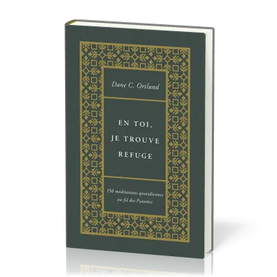 EN TOI JE TROUVE REFUGE - 150 MEDITATIONS QUOTIDIENNES AU FIL DES PSAUMES