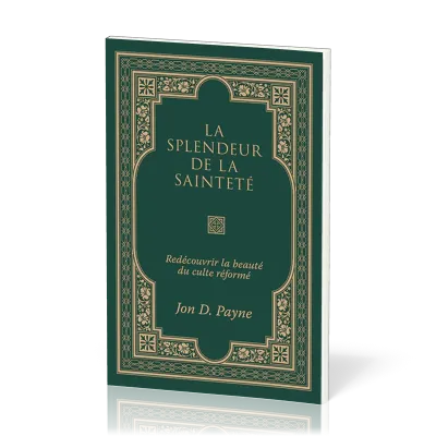 SPLENDEUR DE LA SAINTETE (LA) - REDECOUVRIR LA BEAUTE DU CULTE REFORME