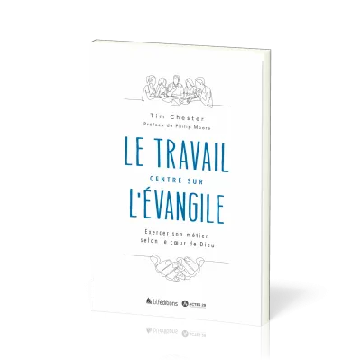 TRAVAIL CENTRE SUR L'EVANGILE (LE) - EXERCER SON METIER SELON LE COEUR DE DIEU