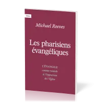 PHARISIENS EVANGELIQUES (LES) - L'EVANGILE COMME REMEDE A L'HYPOCRYSIE DE L'EGLISE