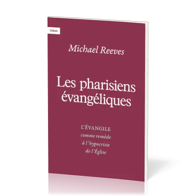 PHARISIENS EVANGELIQUES (LES) - L'EVANGILE COMME REMEDE A L'HYPOCRYSIE DE L'EGLISE