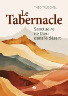 TABERNACLE (LE) - SANCTUAIRE DE DIEU AU MILIEU DE SON PEUPLE - NOUVELLE EDITION AUGMENTEE