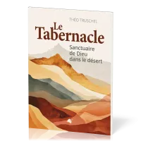 TABERNACLE (LE) - SANCTUAIRE DE DIEU AU MILIEU DE SON PEUPLE - NOUVELLE EDITION AUGMENTEE