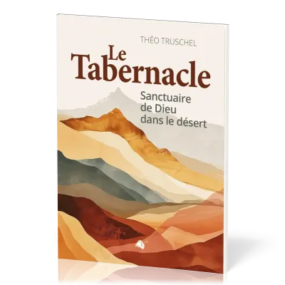 TABERNACLE (LE) - SANCTUAIRE DE DIEU AU MILIEU DE SON PEUPLE - NOUVELLE EDITION AUGMENTEE
