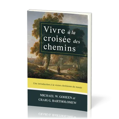 VIVRE A LA CROISEE DES CHEMINS - UNE INTRODUCTION A LA VISION CHRETIENNE DU MONDE