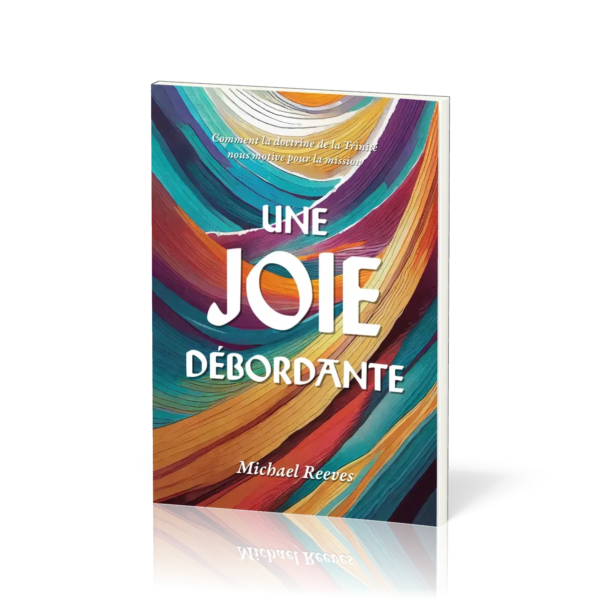JOIE DEBORDANTE (UNE) - COMMENT LA DOCTRINE DE LA TRINITE NOUS MOTIVE POUR LA MISSION