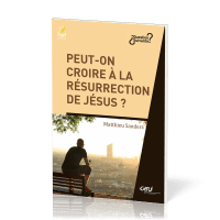 PEUT- ON CROIRE A LA RESURRECTION DE JESUS ?