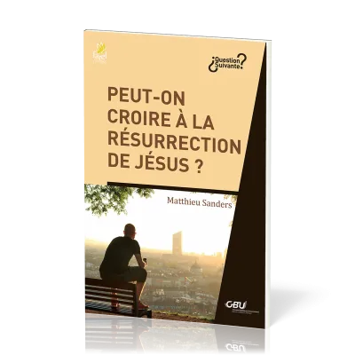 PEUT- ON CROIRE A LA RESURRECTION DE JESUS ?