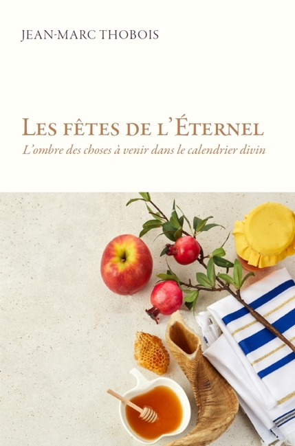 FETES DE L'ETERNEL (LES) - L'OMBRE DES CHOSES A VENIR DANS LE CALENDRIER DIVIN