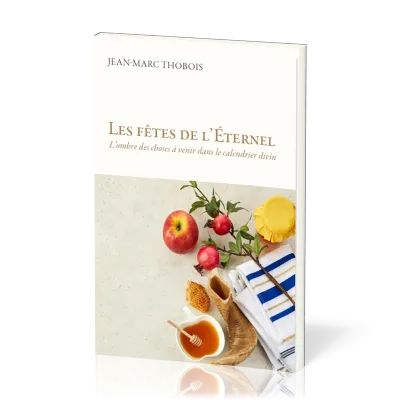 FETES DE L'ETERNEL (LES) - L'OMBRE DES CHOSES A VENIR DANS LE CALENDRIER DIVIN