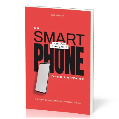 UN SMARTPHONE DANS LA POCHE - AMI OU ENNEMI ? - 13 DANGERS QUI NOUS GUETTENT SUR LES RESEAUX SOCIAUX