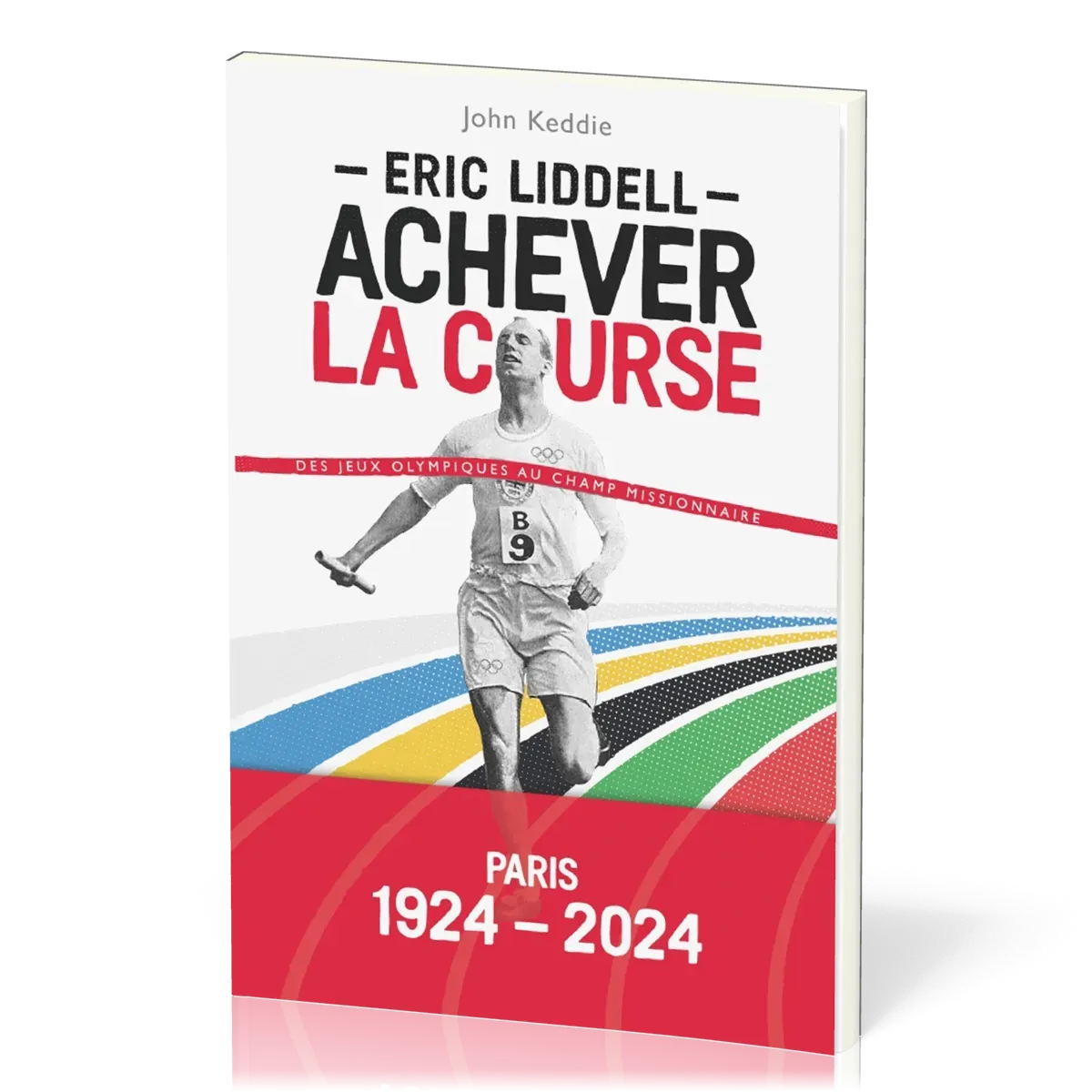 ERIC LIDDELL - ACHEVER LA COURSE - DES JEUX OLYMPIQUES AU CHAMP MISSIONNAIRE - PARIS 1924-2024