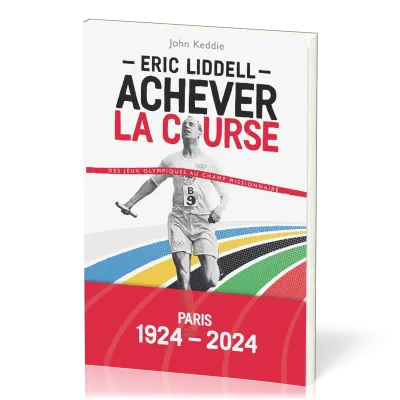 ERIC LIDDELL - ACHEVER LA COURSE - DES JEUX OLYMPIQUES AU CHAMP MISSIONNAIRE - PARIS 1924-2024