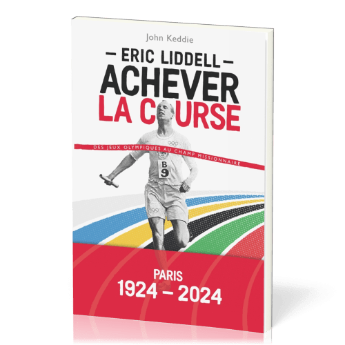 ERIC LIDDELL - ACHEVER LA COURSE - DES JEUX OLYMPIQUES AU CHAMP MISSIONNAIRE - PARIS 1924-2024