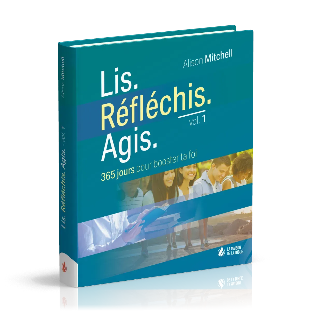 LIS. REFLECHIS. AGIS - VOL. 1 - 365 JOURS POUR BOOSTER TA FOI