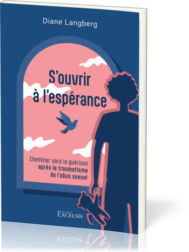 S'OUVRIR A L'ESPERANCE - CHEMINER VERS LA GUERISON APRES LE TRAUMATISME DE L'ABUS SEXUEL