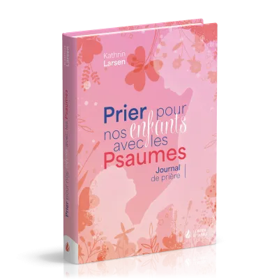 PRIER POUR NOS ENFANTS AVEC LES PSAUMES - JOURNAL DE PRIERES
