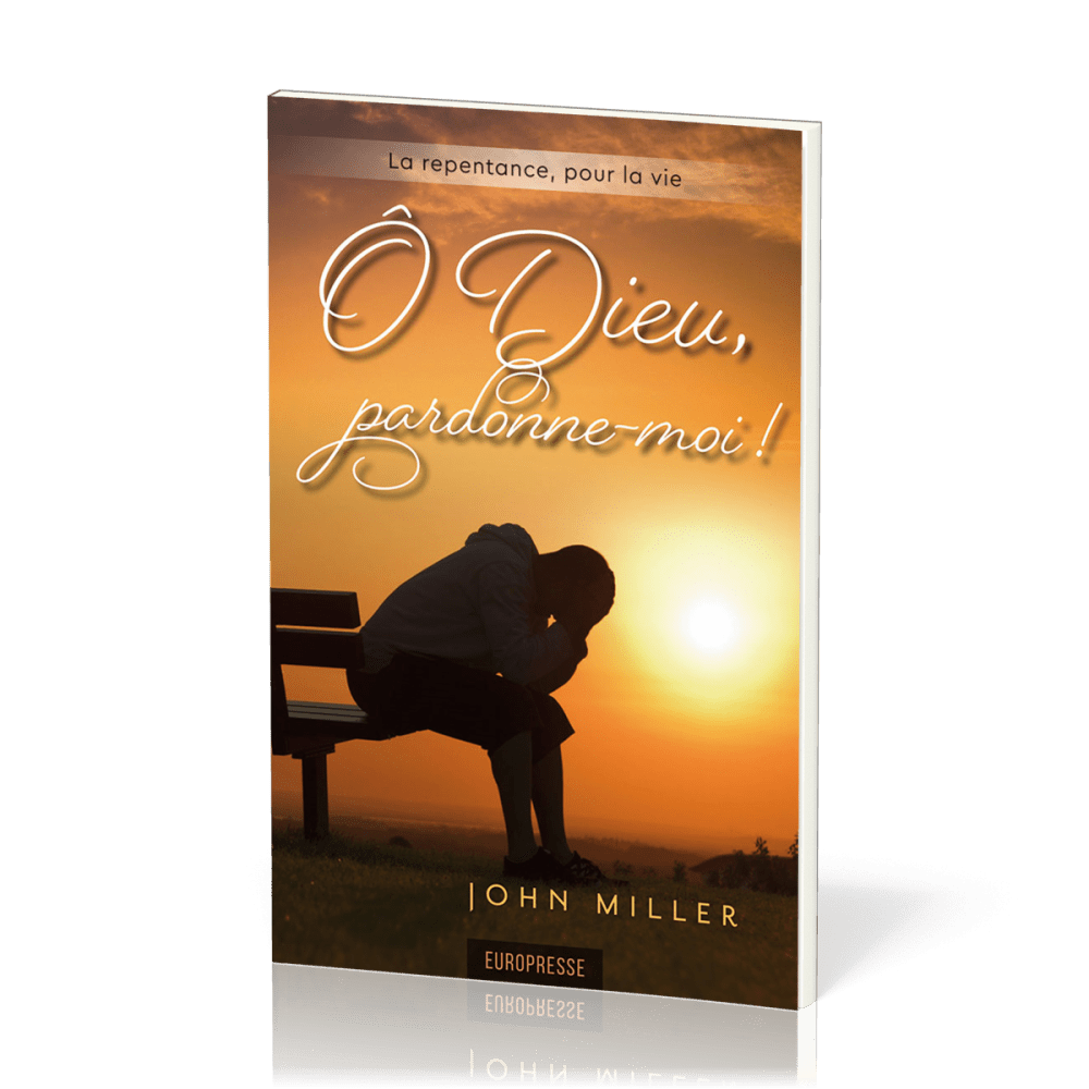 O DIEU, PARDONNE-MOI ! - LA REPENTANCE POUR LA VIE - NOUVELLE EDITION