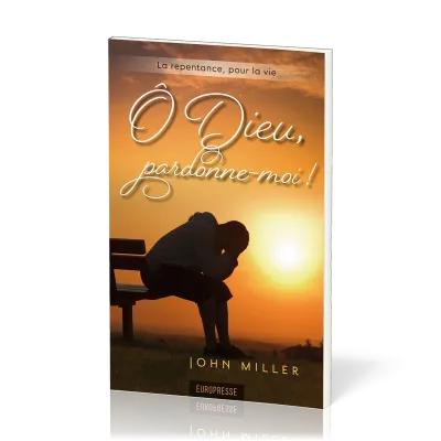 O DIEU, PARDONNE-MOI ! - LA REPENTANCE POUR LA VIE - NOUVELLE EDITION