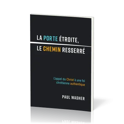 PORTE ETROITE, LE CHEMIN RESSERRE (LA) - L'APPEL DU CHRIST A UNE FOI CHRETIENNE AUTHENTIQUE
