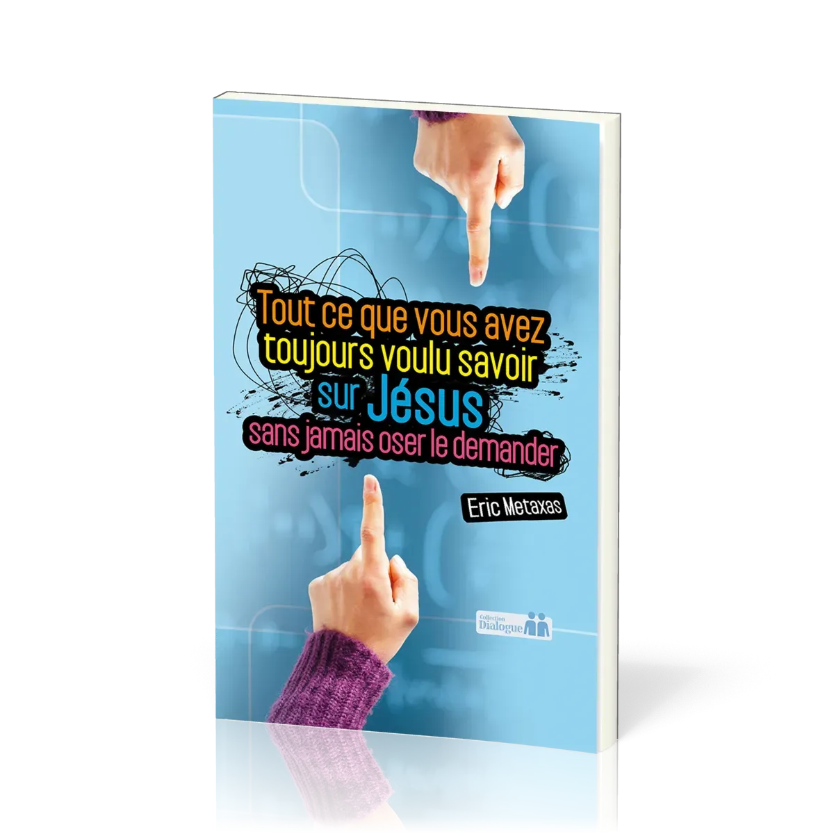 TOUT CE QUE VOUS AVEZ TOUJOURS VOULU SAVOIR SUR JESUS SANS JAMAIS OSER LE DEMANDER