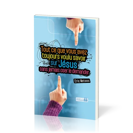 TOUT CE QUE VOUS AVEZ TOUJOURS VOULU SAVOIR SUR JESUS SANS JAMAIS OSER LE DEMANDER