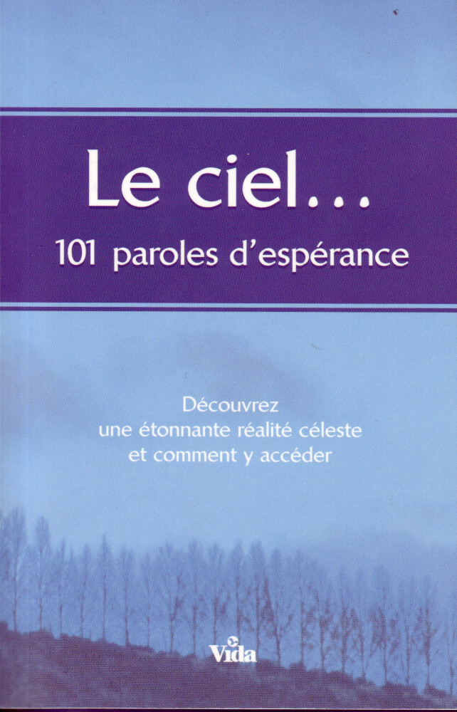 CIEL (LE) - 101 PAROLES D'ESPERANCE - DECOUVREZ UNE ETONNANTE REALITE CELESTE ET COMMENT Y ACCEDER