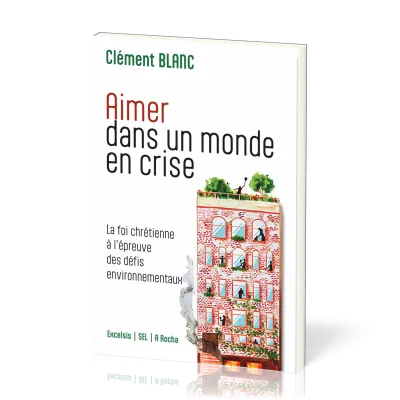 AIMER DANS UN MONDE EN CRISE - LA FOI CHRETIENNE A L'EPREUVE DES DEFIS ENVIRONNEMENTAUX