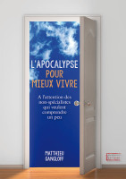 APOCALYPSE POUR MIEUX VIVRE (L’) - A L’ATTENTION DES NON-SPECIALISTES QUI VEULENT COMPRENDRE UN PEU