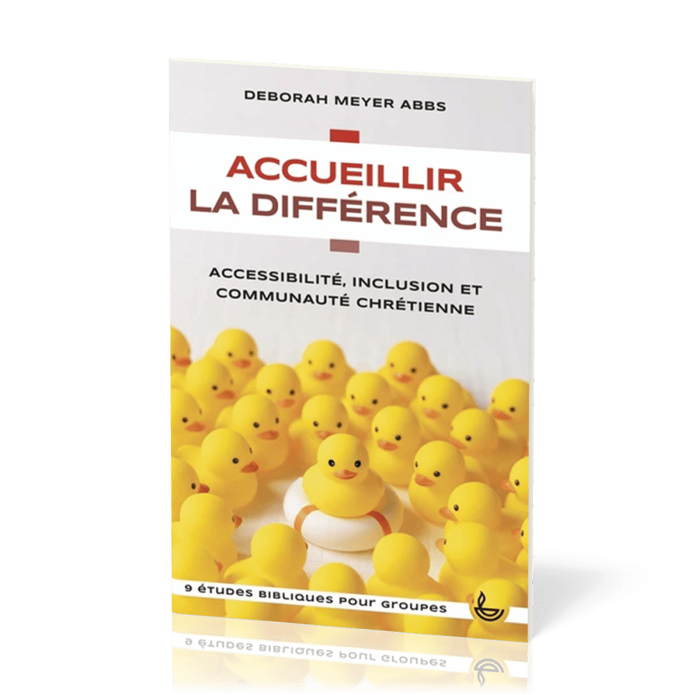 ACCUEILLIR LA DIFFERENCE - ACCESSIBILITE, INCLUSION ET COMMUNAUTE CHRETIENNE - 9 ETUDES BIBLIQUES PO