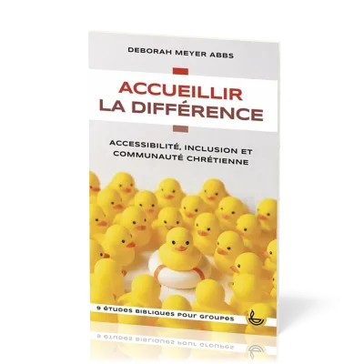 ACCUEILLIR LA DIFFERENCE - ACCESSIBILITE, INCLUSION ET COMMUNAUTE CHRETIENNE - 9 ETUDES BIBLIQUES PO