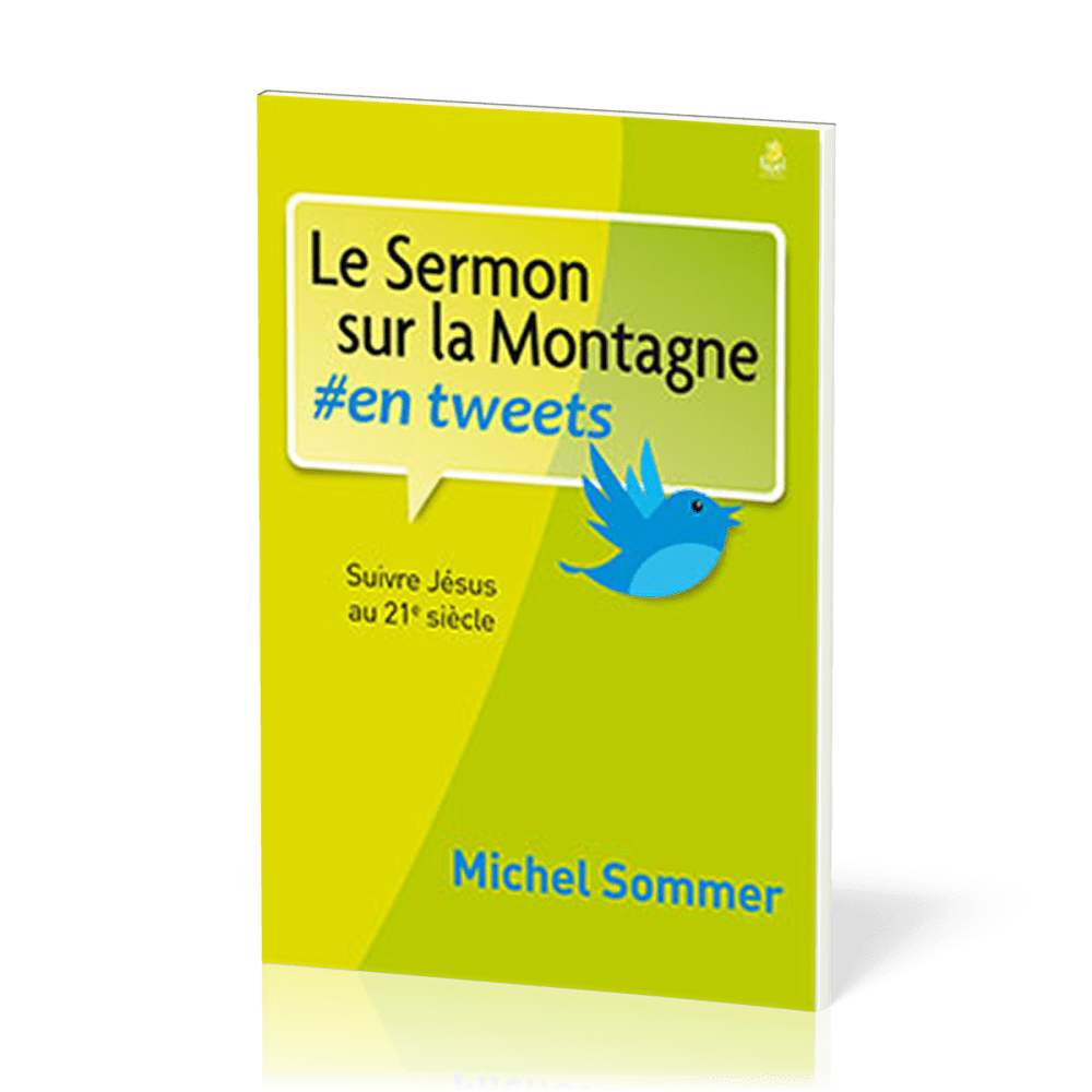 SERMON SUR LA MONTAGNE #EN TWEETS (LE) - SUIVRE JESUS AU 21IEME SIECLE