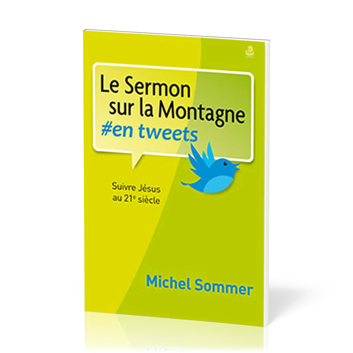 SERMON SUR LA MONTAGNE #EN TWEETS (LE) - SUIVRE JESUS AU 21IEME SIECLE