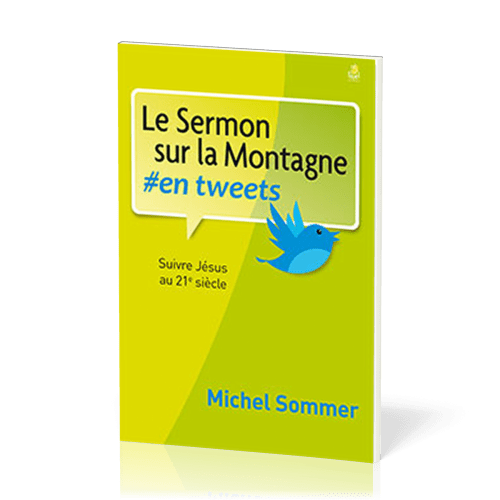 SERMON SUR LA MONTAGNE #EN TWEETS (LE) - SUIVRE JESUS AU 21IEME SIECLE