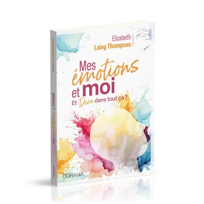 MES EMOTIONS ET MOI - ET DIEU DANS TOUT CA ?